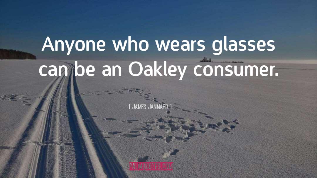 James Jannard Quotes: Anyone who wears glasses can