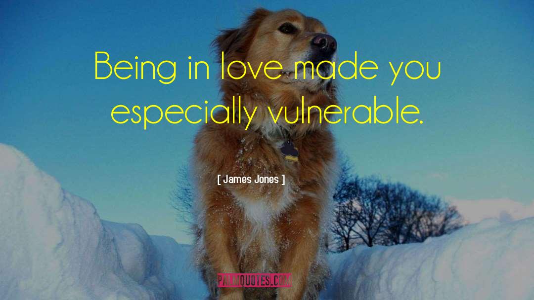 James Jones Quotes: Being in love made you