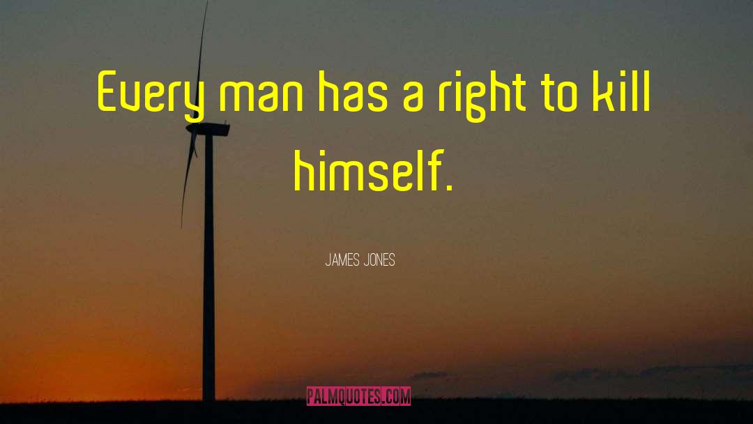 James Jones Quotes: Every man has a right