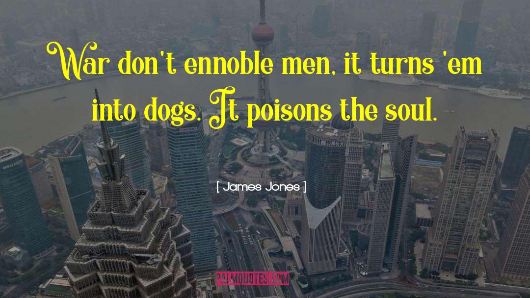 James Jones Quotes: War don't ennoble men, it