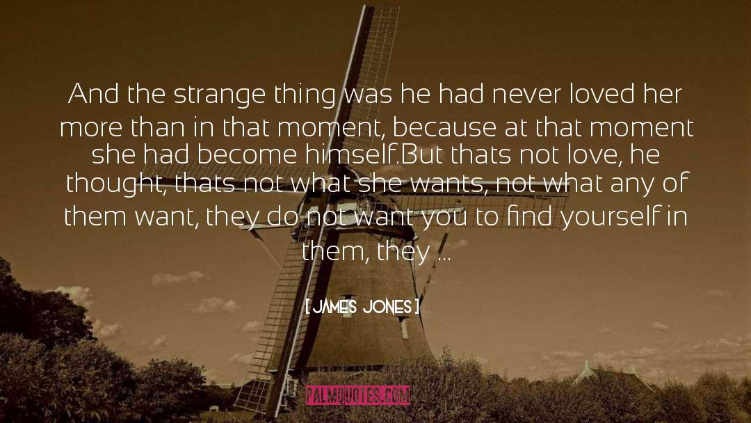 James Jones Quotes: And the strange thing was