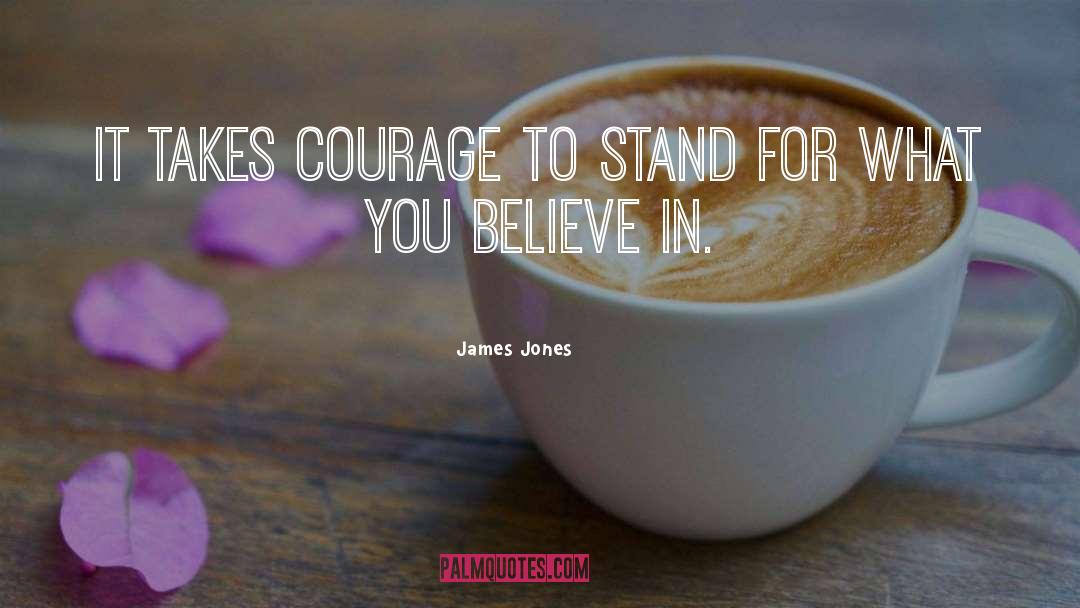James Jones Quotes: It takes courage to stand
