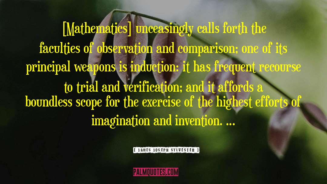 James Joseph Sylvester Quotes: [Mathematics] unceasingly calls forth the