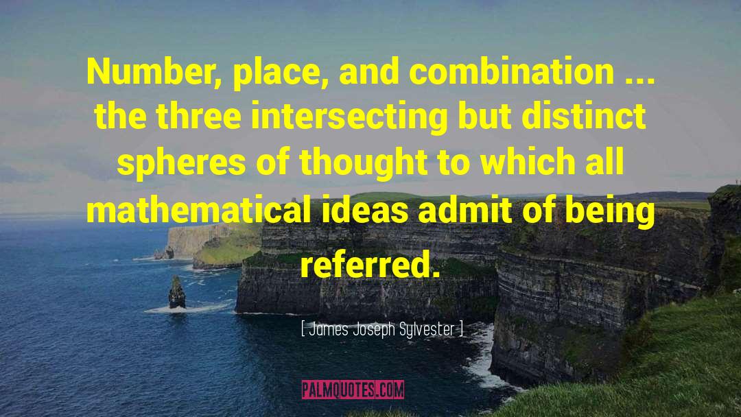 James Joseph Sylvester Quotes: Number, place, and combination ...