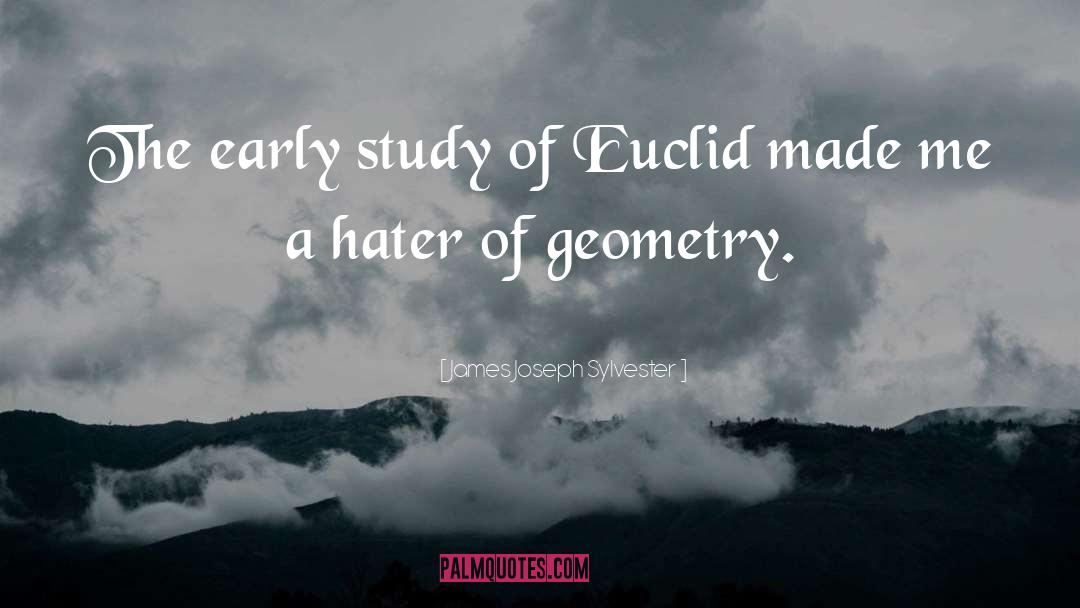 James Joseph Sylvester Quotes: The early study of Euclid