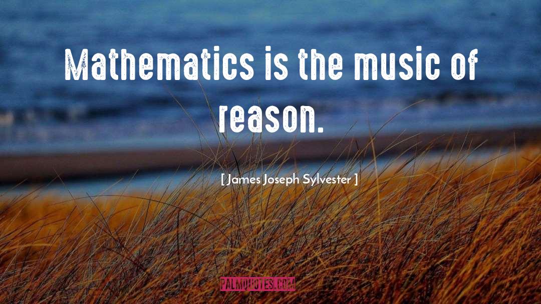 James Joseph Sylvester Quotes: Mathematics is the music of