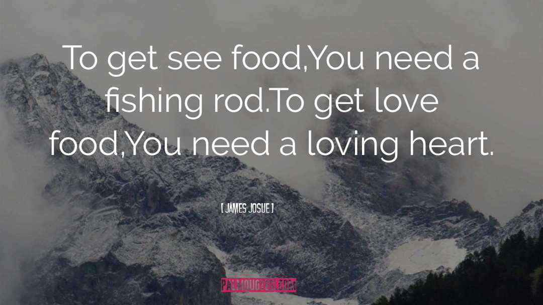 James Josue Quotes: To get see food,<br>You need