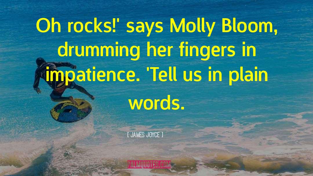 James Joyce Quotes: Oh rocks!' says Molly Bloom,