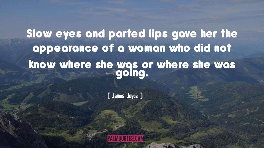 James Joyce Quotes: Slow eyes and parted lips