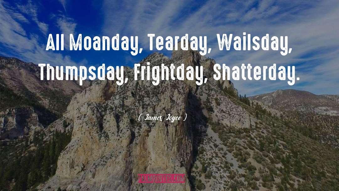 James Joyce Quotes: All Moanday, Tearday, Wailsday, Thumpsday,