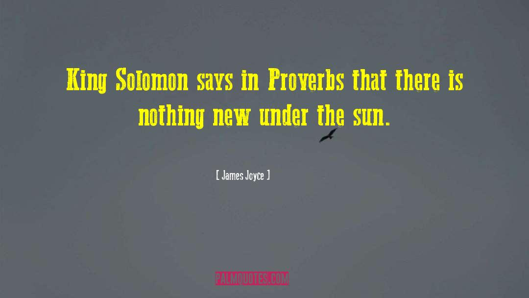 James Joyce Quotes: King Solomon says in Proverbs