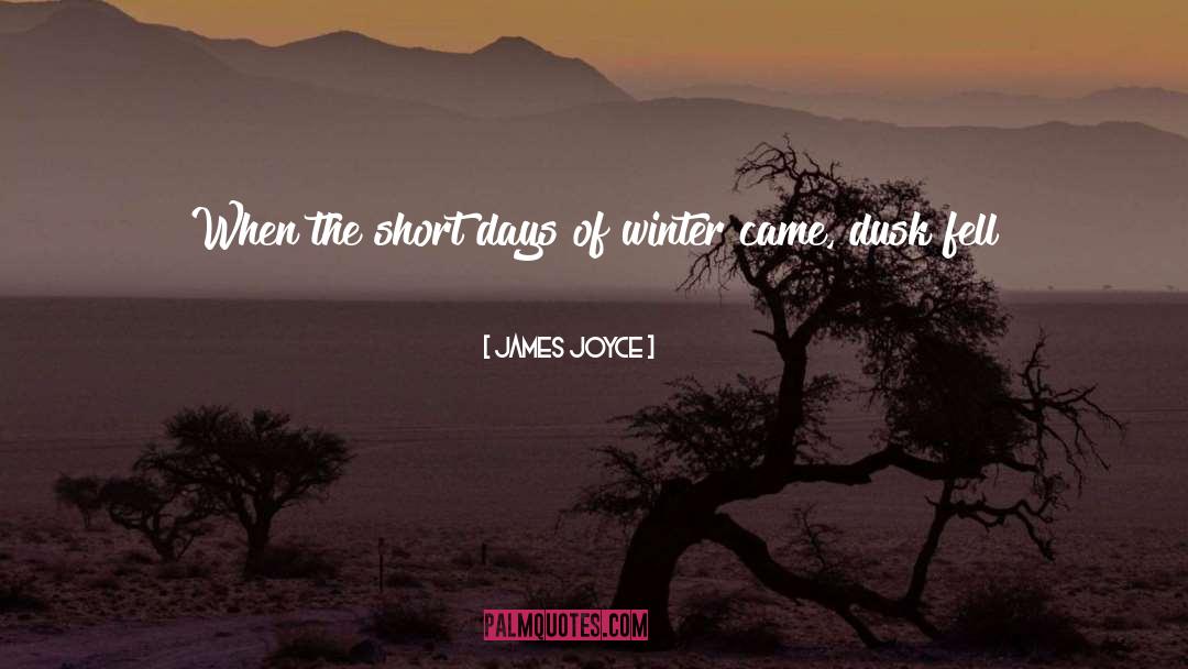 James Joyce Quotes: When the short days of