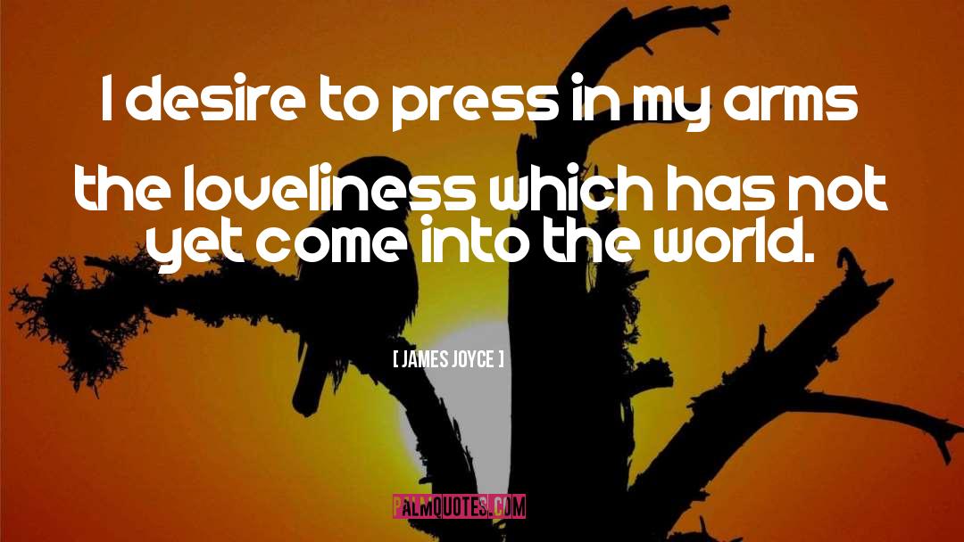 James Joyce Quotes: I desire to press in