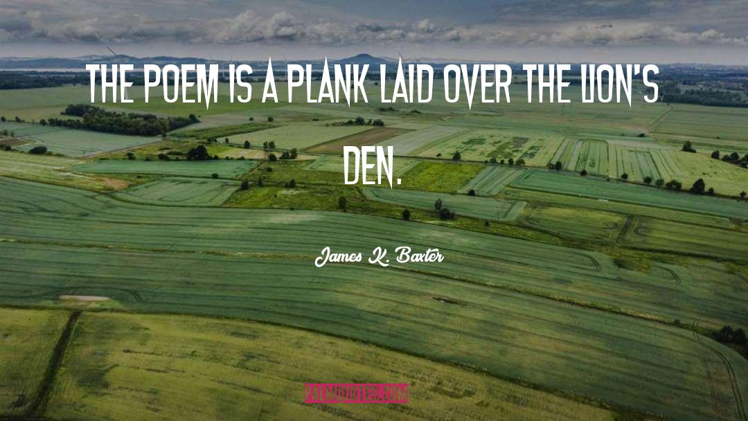 James K. Baxter Quotes: The poem is a plank