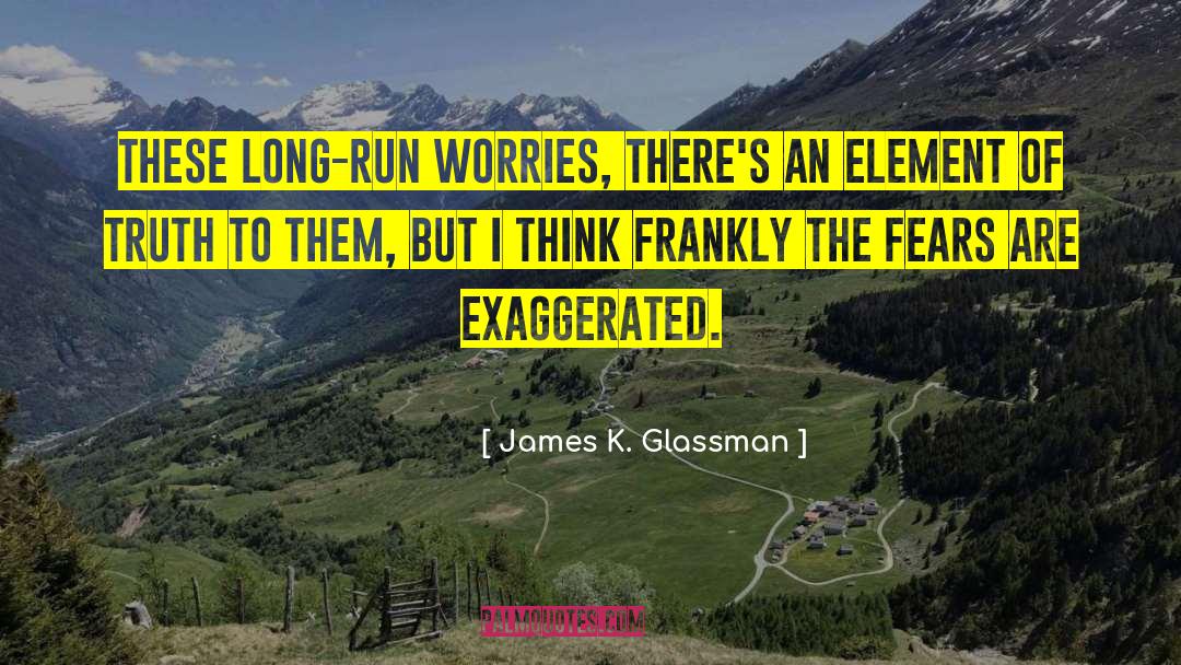 James K. Glassman Quotes: These long-run worries, there's an