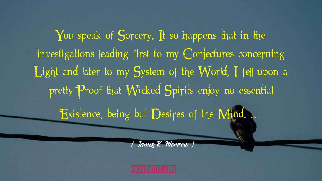 James K. Morrow Quotes: You speak of Sorcery. It