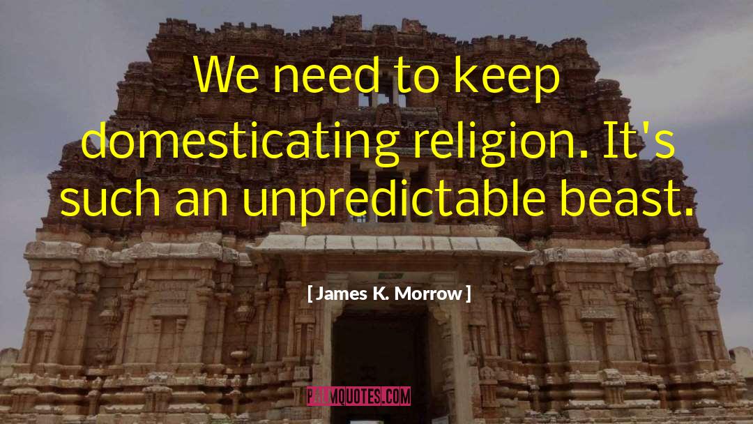 James K. Morrow Quotes: We need to keep domesticating