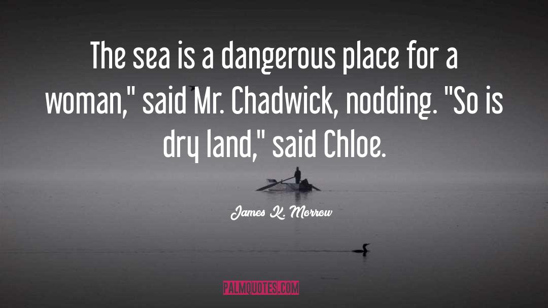 James K. Morrow Quotes: The sea is a dangerous