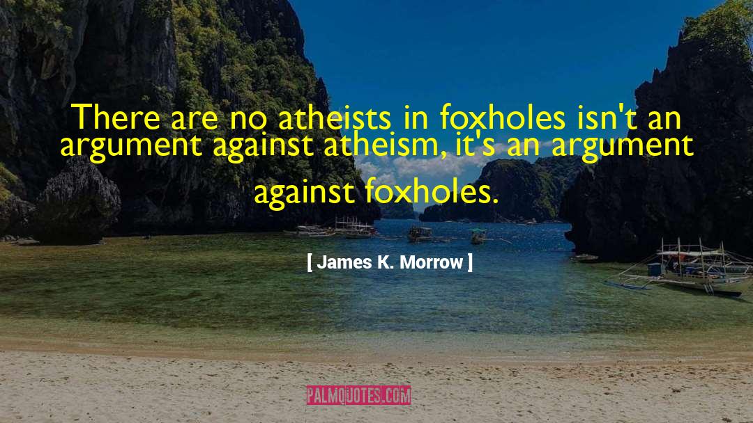 James K. Morrow Quotes: There are no atheists in