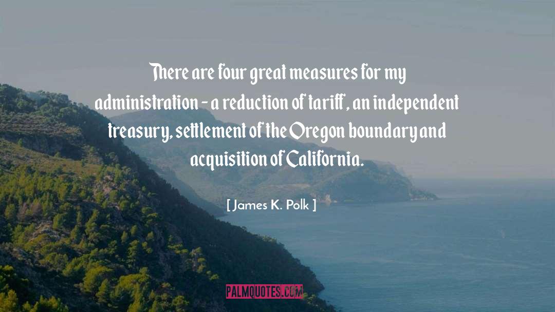 James K. Polk Quotes: There are four great measures