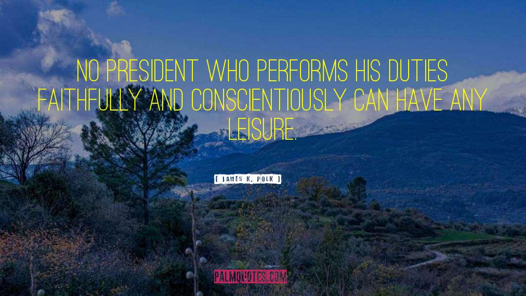 James K. Polk Quotes: No president who performs his
