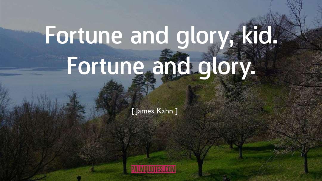 James Kahn Quotes: Fortune and glory, kid. Fortune