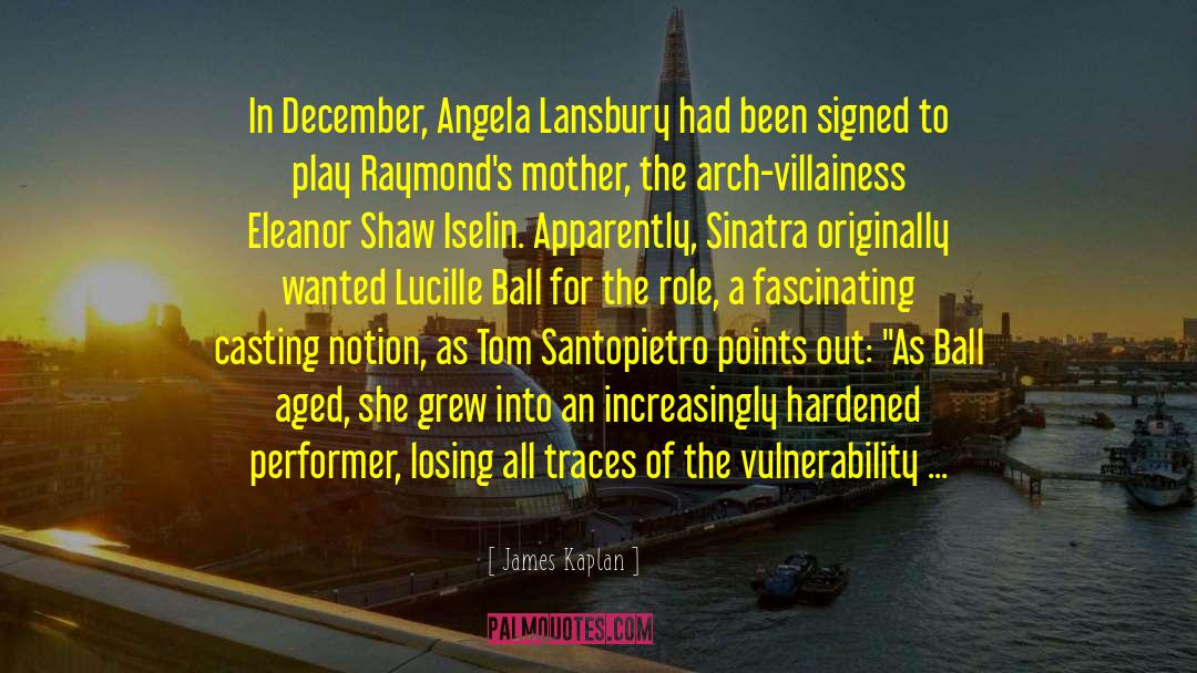 James Kaplan Quotes: In December, Angela Lansbury had