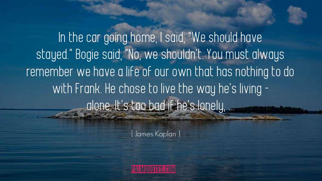 James Kaplan Quotes: In the car going home,