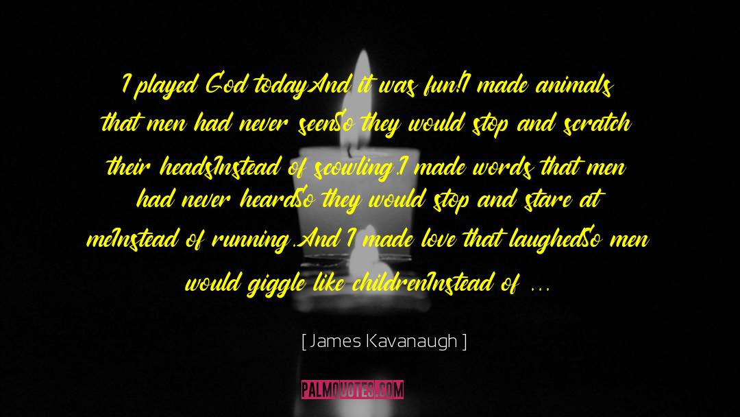 James Kavanaugh Quotes: I played God today<br>And it