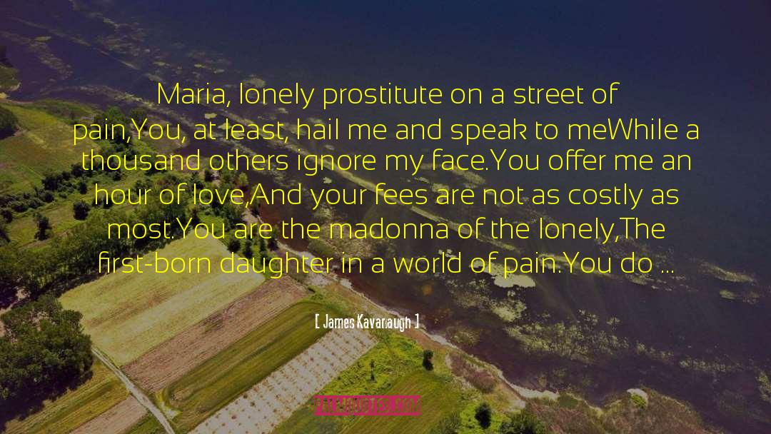 James Kavanaugh Quotes: Maria, lonely prostitute on a