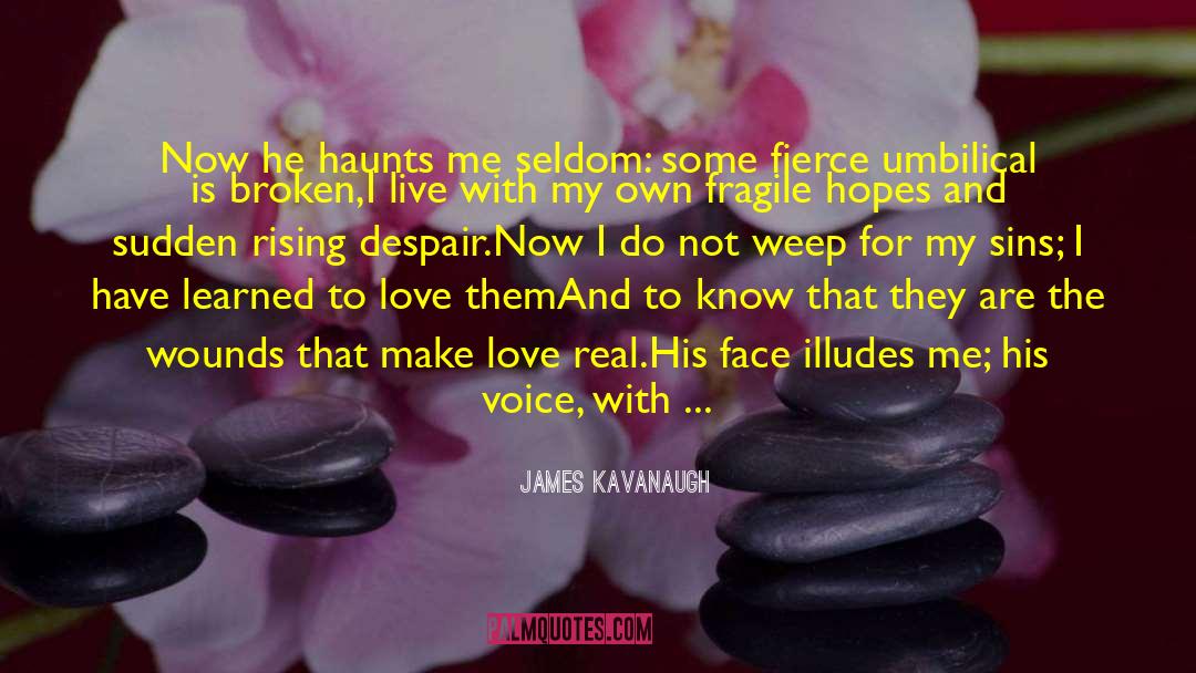 James Kavanaugh Quotes: Now he haunts me seldom: