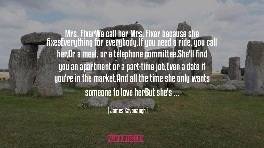 James Kavanaugh Quotes: Mrs. Fixer<br /><br />We call