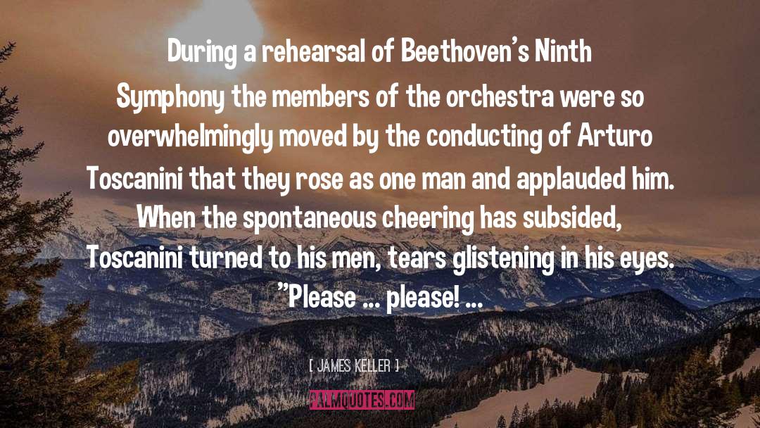 James Keller Quotes: During a rehearsal of Beethoven's