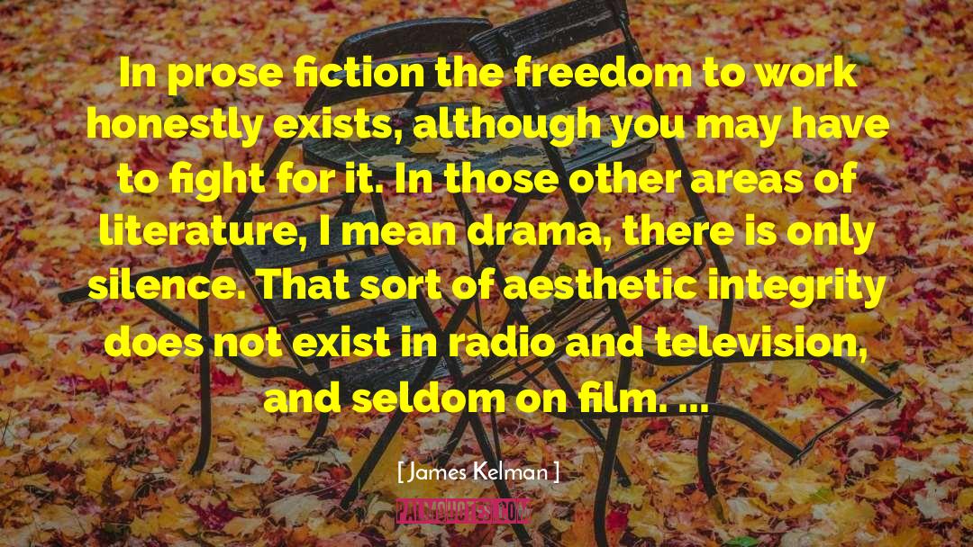 James Kelman Quotes: In prose fiction the freedom