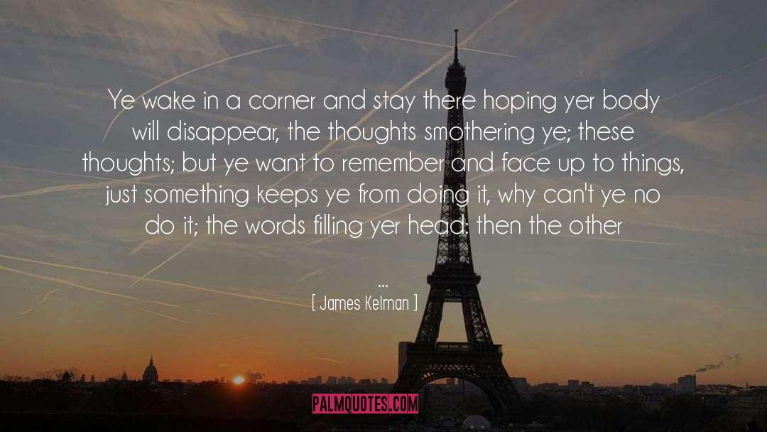 James Kelman Quotes: Ye wake in a corner