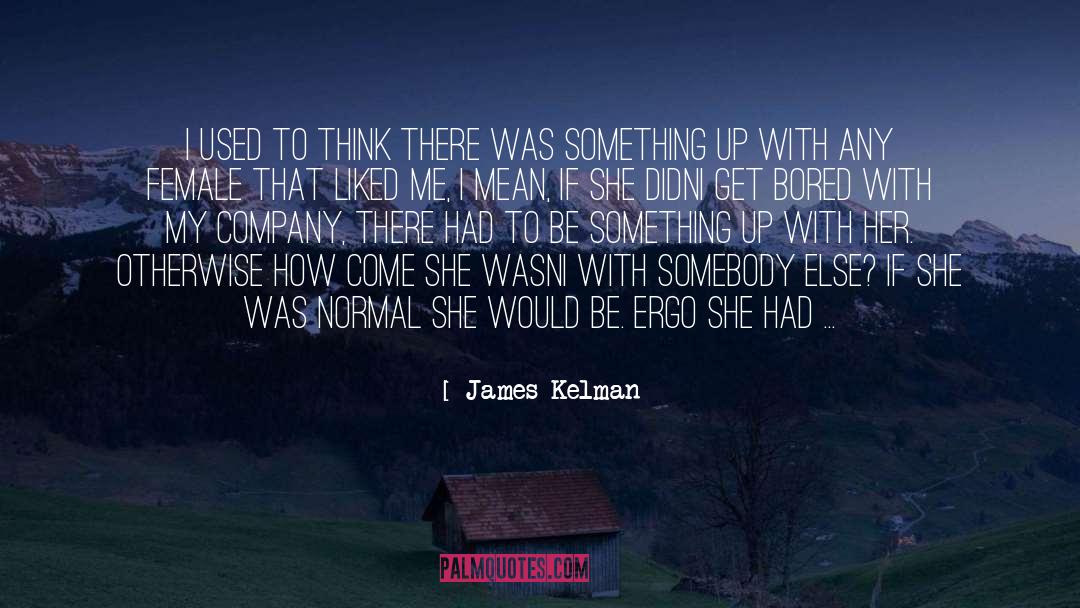 James Kelman Quotes: I used to think there