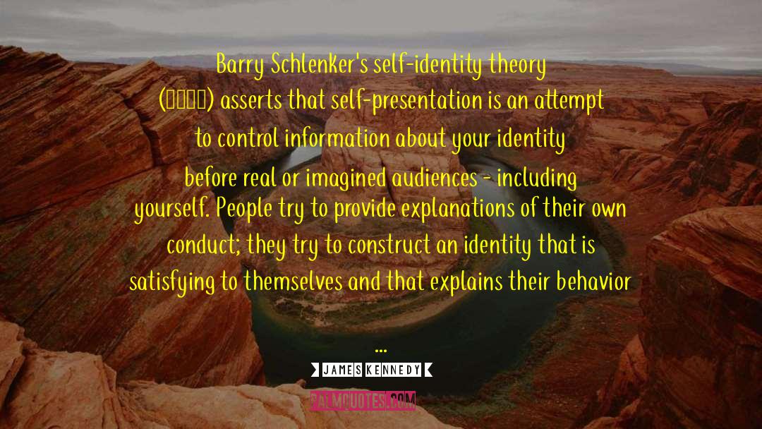 James Kennedy Quotes: Barry Schlenker's self-identity theory (1982)