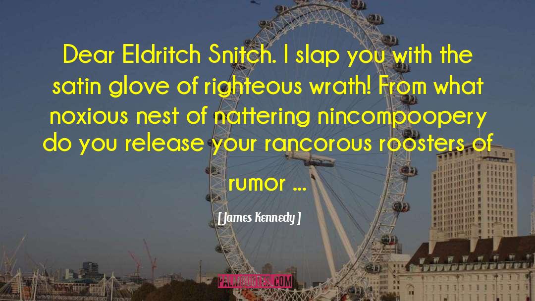 James Kennedy Quotes: Dear Eldritch Snitch. I slap