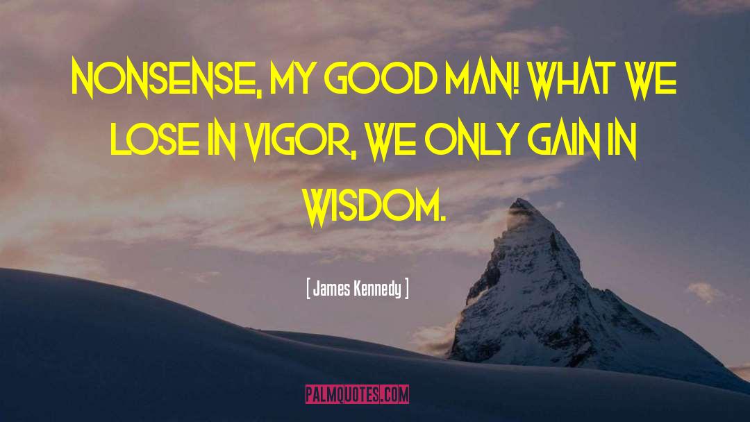 James Kennedy Quotes: Nonsense, my good man! What