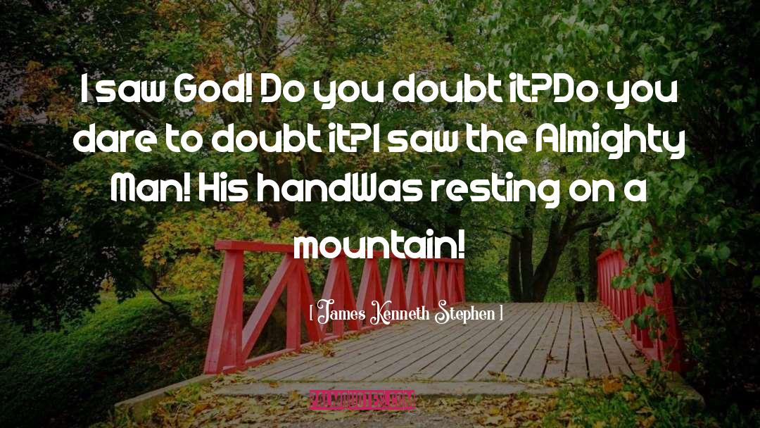 James Kenneth Stephen Quotes: I saw God! Do you