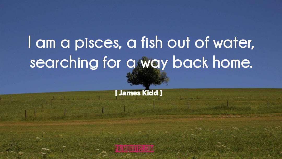 James Kidd Quotes: I am a pisces, a