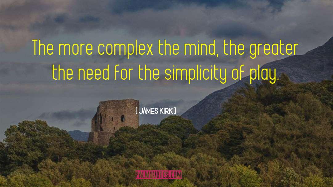 James Kirk Quotes: The more complex the mind,