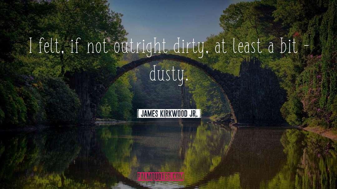 James Kirkwood Jr. Quotes: I felt, if not outright