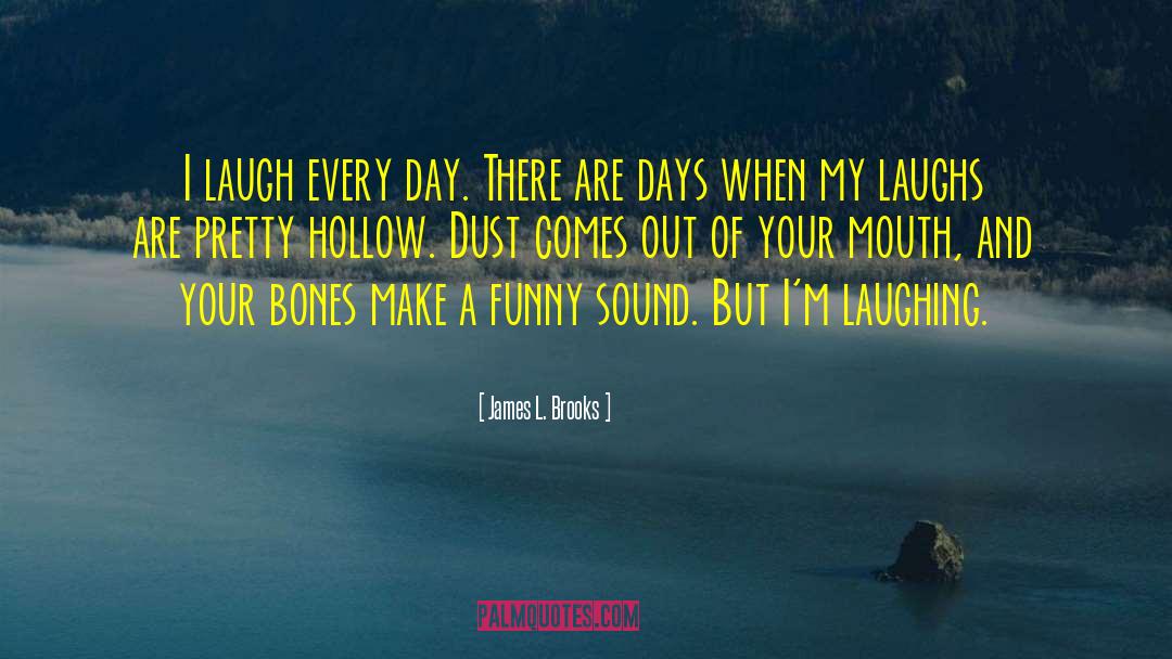 James L. Brooks Quotes: I laugh every day. There