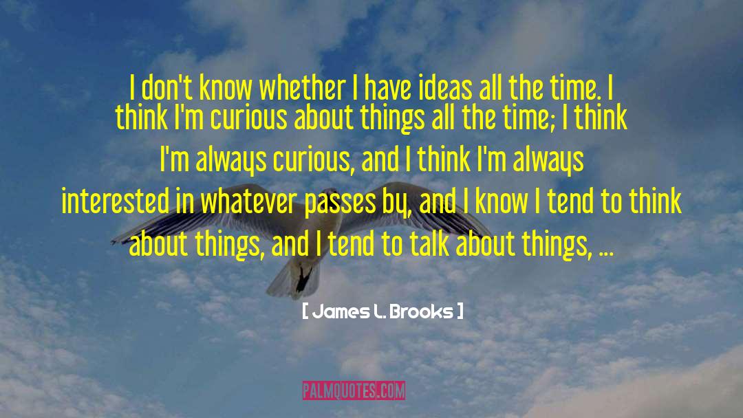 James L. Brooks Quotes: I don't know whether I
