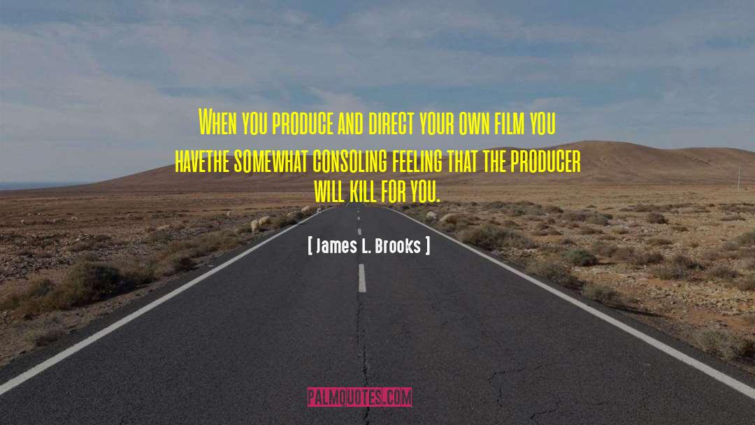 James L. Brooks Quotes: When you produce and direct