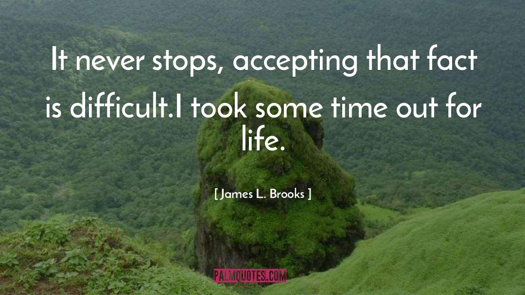 James L. Brooks Quotes: It never stops, accepting that