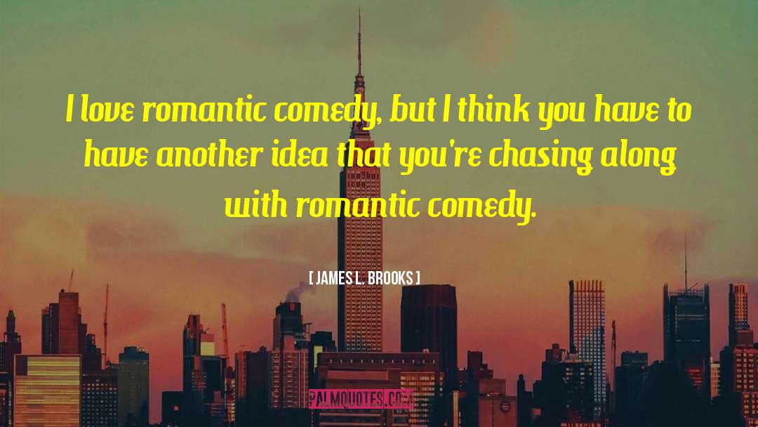 James L. Brooks Quotes: I love romantic comedy, but
