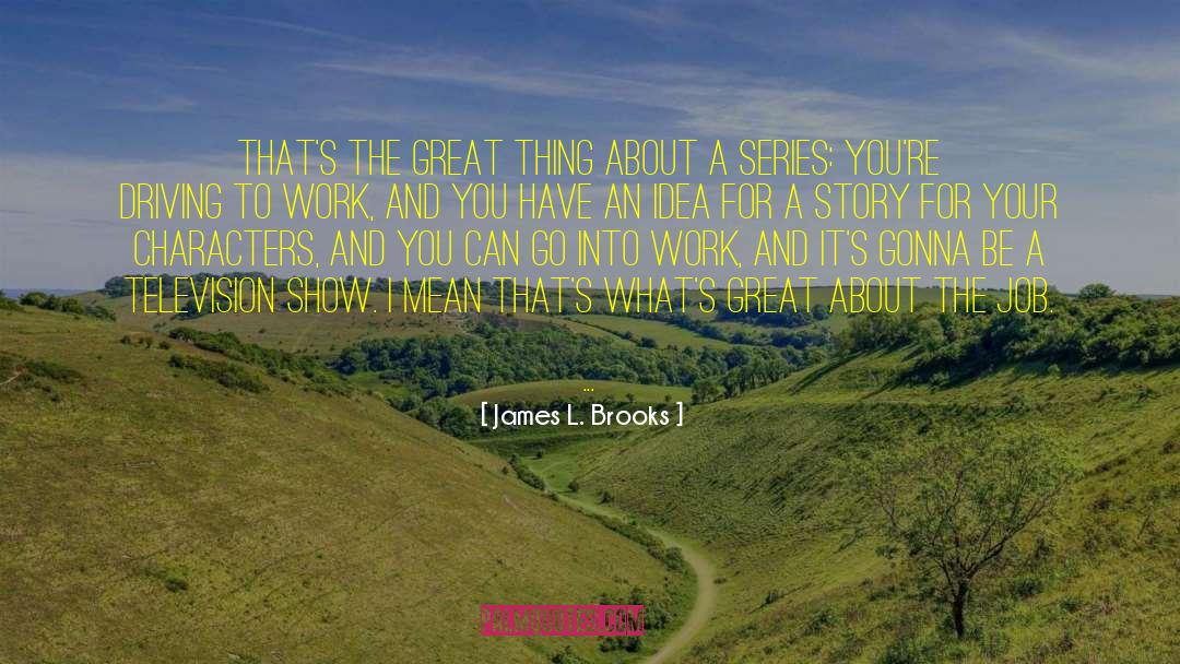 James L. Brooks Quotes: That's the great thing about