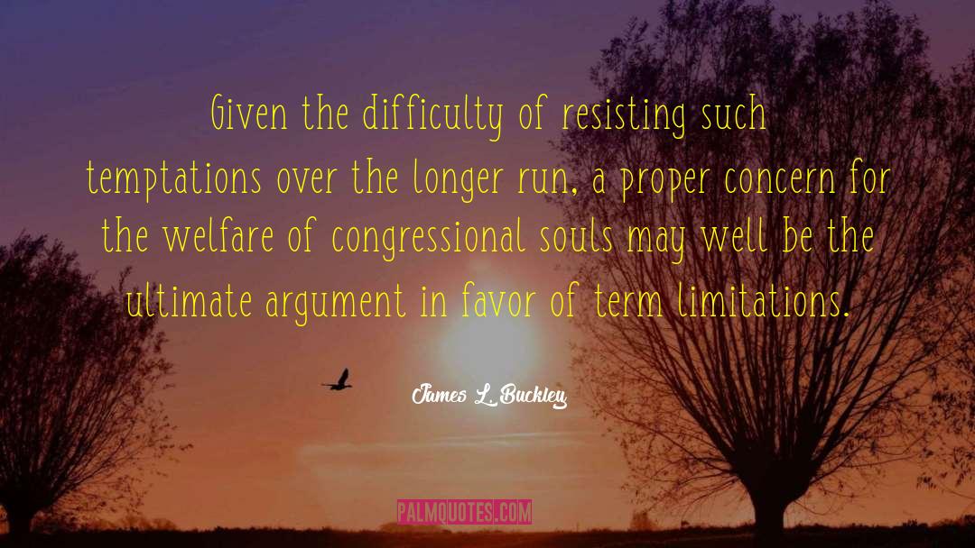 James L. Buckley Quotes: Given the difficulty of resisting